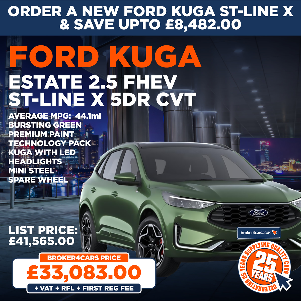 Ford Kuga Estate 2.5 FHEV ST-Line X 5dr CVT. Average MPG:  44.1 mi, Bursting Green, Premium Paint, Technology pack, Kuga with LED Headlights, Mini Steel Spare Wheel. In Stock for Immediate Delivery. List Price £41,565. Broker4Cars Price £33,083 OTR (Plus Vat, Rfl & Reg Fee)