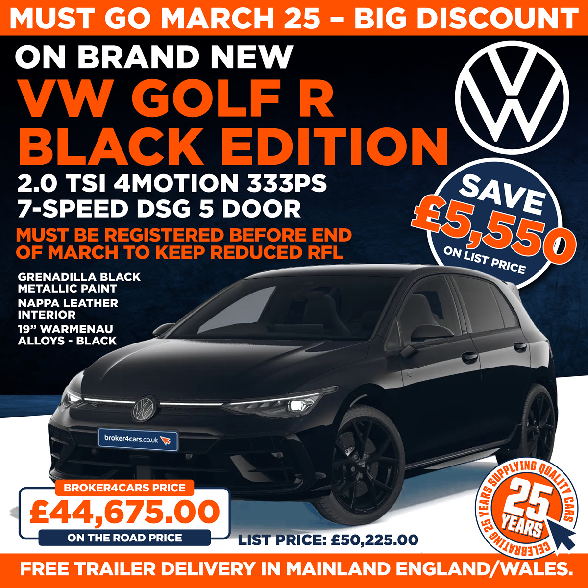 Must go March 25 - Big Discount. Brand New VW Golf R Black Edition. 2.0 TSI 4Motion 333PS 7-Speed DSG 6 Door. Must be registered before end of March to keep reduced RFL. Grenadilla Black, Metallic Paint, Nappa Leather Interior, 19 Inch Warmenau Allows - Black. Broker4Cars Price £44,675 OTR. List Price £50,225. Save £5,550 on List Price. Free Trailer Delivery in Mainland England/Wales.
